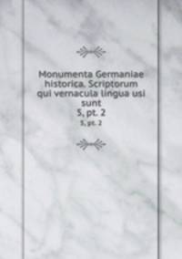 Monumenta Germaniae historica. Scriptorum qui vernacula lingua usi sunt. 5, pt. 2