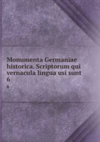 Monumenta Germaniae historica. Scriptorum qui vernacula lingua usi sunt. 6