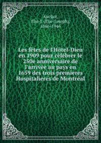 Les ftes de l`Htel-Dieu en 1909 pour clbrer le 250e anniversaire de l`arrive au pays en 1659 des trois premeres Hospitaleres de Montral