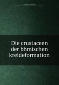 Die crustaceen der bhmischen kreideformation