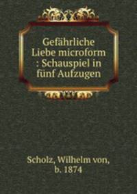 Gefahrliche Liebe microform : Schauspiel in funf Aufzugen
