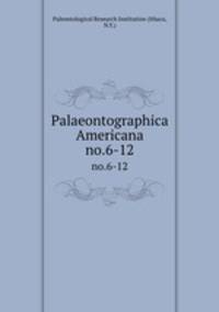 Palaeontographica Americana. no.6-12