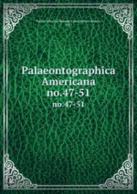 Palaeontographica Americana. no.47-51
