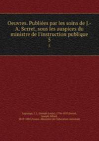 Oeuvres. Publies par les soins de J.-A. Serret, sous les auspices du ministre de l`instruction publique. 5