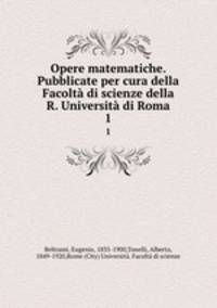 Opere matematiche. Pubblicate per cura della Facolt di scienze della R. Universit di Roma. 1