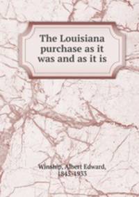 The Louisiana purchase as it was and as it is