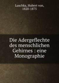 Die Adergeflechte des menschlichen Gehirnes : eine Monographie