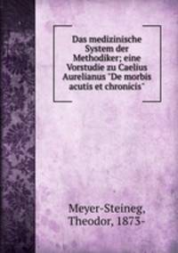 Das medizinische System der Methodiker; eine Vorstudie zu Caelius Aurelianus "De morbis acutis et chronicis"