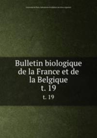 Bulletin biologique de la France et de la Belgique. t. 19