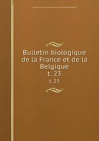Bulletin biologique de la France et de la Belgique. t. 23
