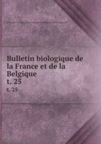 Bulletin biologique de la France et de la Belgique. t. 25