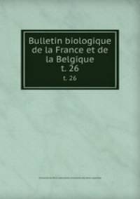 Bulletin biologique de la France et de la Belgique. t. 26