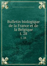 Bulletin biologique de la France et de la Belgique. t. 28