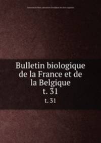 Bulletin biologique de la France et de la Belgique. t. 31
