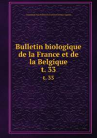 Bulletin biologique de la France et de la Belgique. t. 33