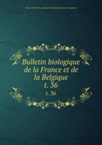 Bulletin biologique de la France et de la Belgique. t. 36