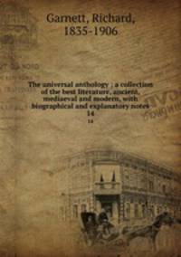 The universal anthology ; a collection of the best literature, ancient, mediaeval and modern, with biographical and explanatory notes. 14