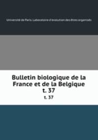 Bulletin biologique de la France et de la Belgique. t. 37
