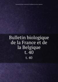 Bulletin biologique de la France et de la Belgique. t. 40