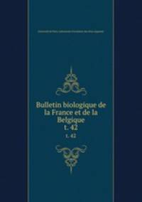 Bulletin biologique de la France et de la Belgique. t. 42