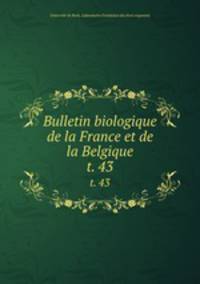 Bulletin biologique de la France et de la Belgique. t. 43