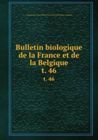 Bulletin biologique de la France et de la Belgique. t. 46