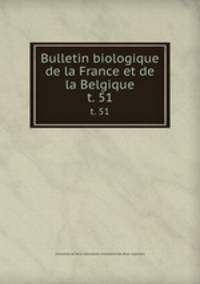 Bulletin biologique de la France et de la Belgique. t. 51