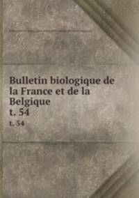 Bulletin biologique de la France et de la Belgique. t. 54