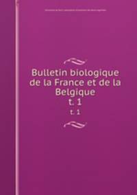 Bulletin biologique de la France et de la Belgique. t. 1
