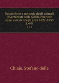 Descrizione e notomia degli animali invertebrati della Sicilia citeriore osservati vivi negli anni 1822-1830. t.4-8