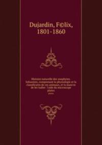 Histoire naturelle des zoophytes. Infusoires, comprenant la physiologie et la classificatin de ces animaux, et la mani·re de les tudier l`aide du microscope. plates
