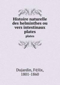 Histoire naturelle des helminthes ou vers intestinaux. plates
