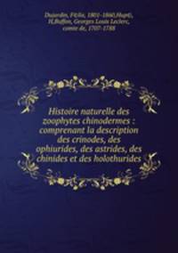 Histoire naturelle des zoophytes chinodermes : comprenant la description des crinodes, des ophiurides, des astrides, des chinides et des holothurides