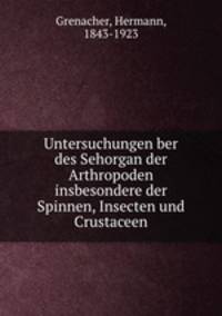Untersuchungen ber des Sehorgan der Arthropoden insbesondere der Spinnen, Insecten und Crustaceen