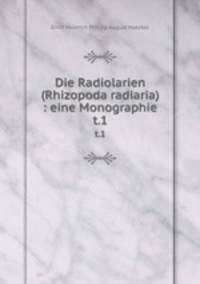 Die Radiolarien (Rhizopoda radiaria) : eine Monographie. t.1