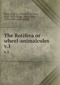 The Rotifera or wheel-animalcules. v.1
