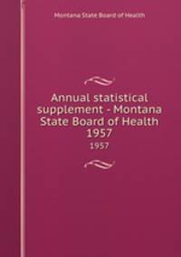 Annual statistical supplement - Montana State Board of Health. 1957