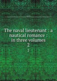 The naval lieutenant : a nautical romance : in three volumes. 2