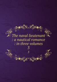 The naval lieutenant : a nautical romance : in three volumes. 3