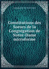 Constitutions des Soeurs de la Congregation de Notre-Dame microforme