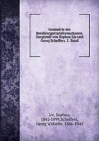 Geometrie der Berhrungstransformationen. Dargestell von Sophus Lie und Georg Scheffers Band 1