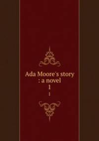 Ada Moore`s story : a novel. 1