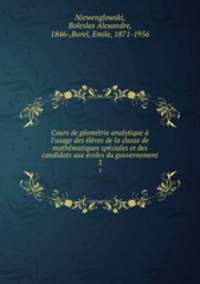 Cours de gomtrie analytique l`usage des lves de la classe de mathmatiques spciales et des candidats aux coles du gouvernement. 3