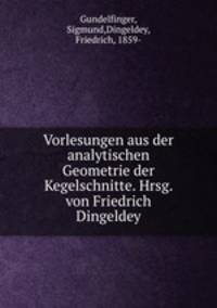 Vorlesungen aus der analytischen Geometrie der Kegelschnitte. Hrsg. von Friedrich Dingeldey