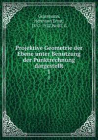 Projektive Geometrie der Ebene unter Benutzung der Punktrechnung dargestellt. 1