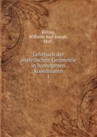 Lehrbuch der analytischen Geometrie in homogenen Koordinaten. 1
