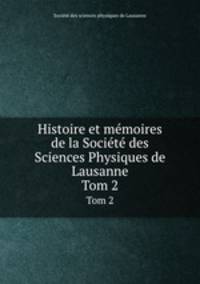 Histoire et mmoires de la Socit des Sciences Physiques de Lausanne. Tom 2