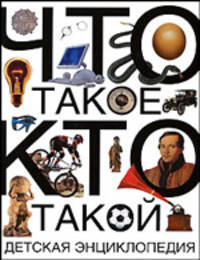 Что такое. Кто такой. Детская энциклопедия