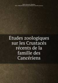 Etudes zoologiques sur les Crustaces recents de la famille des Canceriens