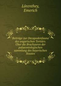 Beitrage zur Decapodenfauna des ungarischen Tertiars. Uber die Brachyuren der palaeontologischen sammlung des bayerischen Staates